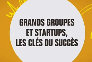 Grands groupes et start-up, les clés du succès