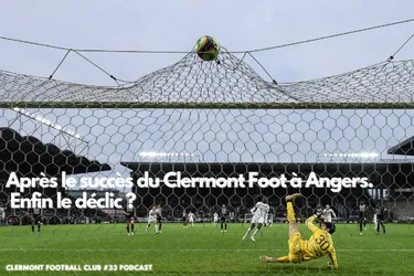 Après la victoire du Clermont Foot à Angers : enfin le déclic ? [Écoutez le podcast]