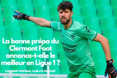La bonne préparation de Clermont augure-t-elle du meilleur en Ligue 1 pour le Clermont Foot ? [Écoutez le podcast]