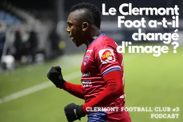Le Clermont Foot a-t-il changé d'image ? Ecoutez notre podcast Clermont Football Club #3